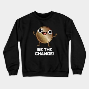 Be The Change Cute Positive Coin Pun Crewneck Sweatshirt